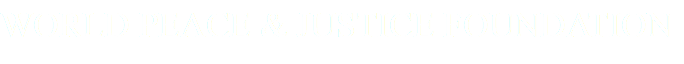 WORLD PEACE & JUSTICE FOUNDATION
